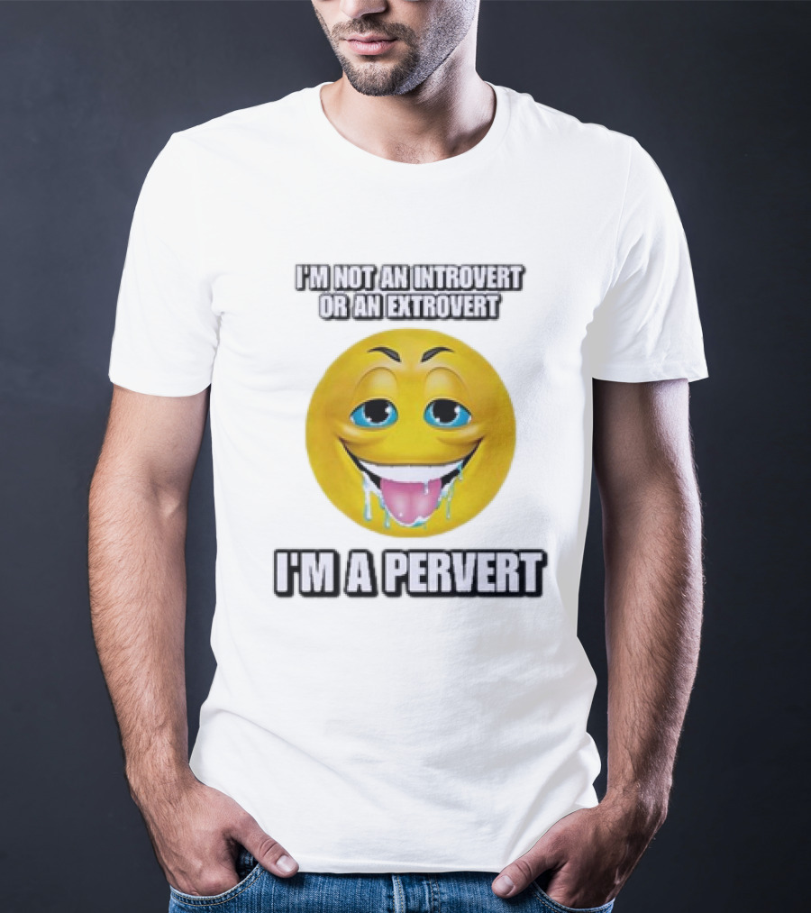 I’m Not An Introvert Or An Extrovert I’m A Pervert Emoji Face T-Shirt