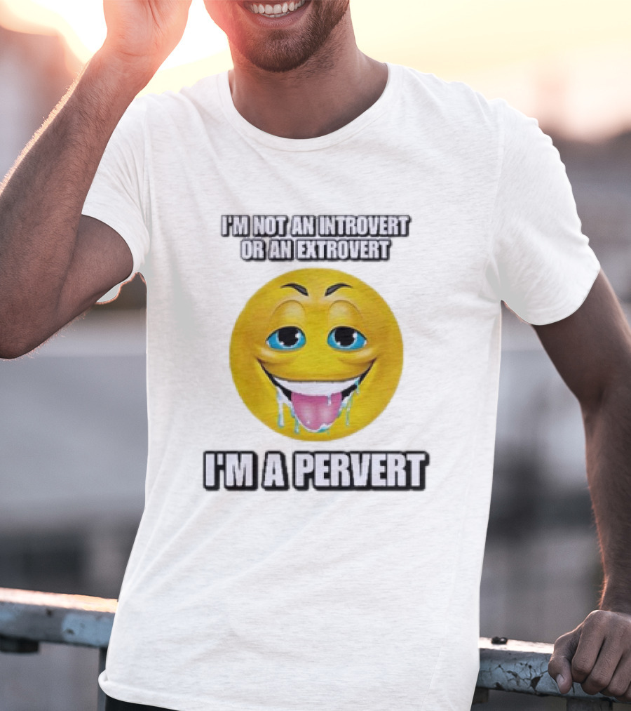 I’m Not An Introvert Or An Extrovert I’m A Pervert Emoji Face T-Shirt
