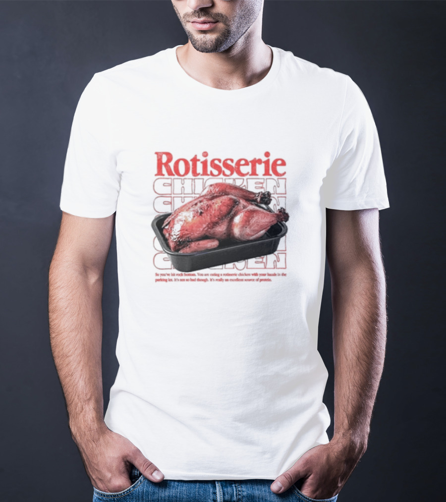 Rotisserie Chicken So You’ve Hit Rock Bottom It's Not So Bad Though Protein Source T-Shirt