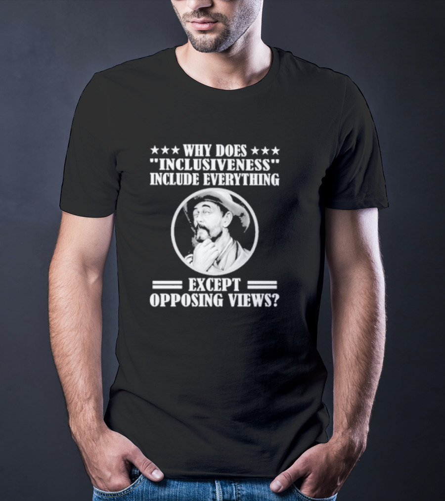 Why Does Inclusiveness Include Everything Except Opposing Views Question Cowboy Image T-Shirt