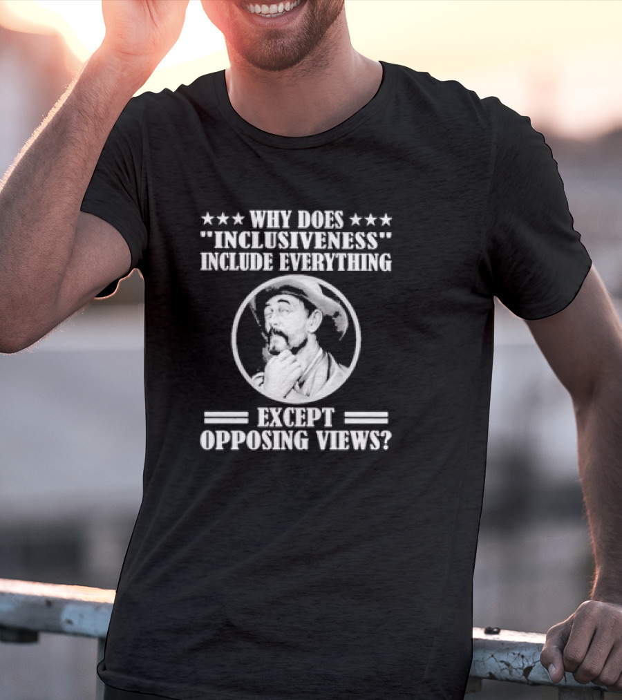 Why Does Inclusiveness Include Everything Except Opposing Views Question Cowboy Image T-Shirt