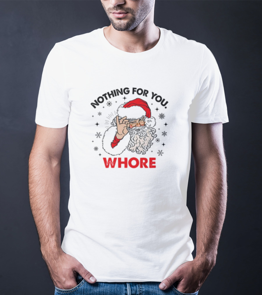 Nothing For You Whore Santa Claus Christmas T-Shirt