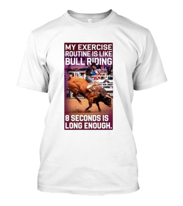 My Exercise Routine Is Like Bull Riding 8 Seconds Is Long Enough T-Shirt