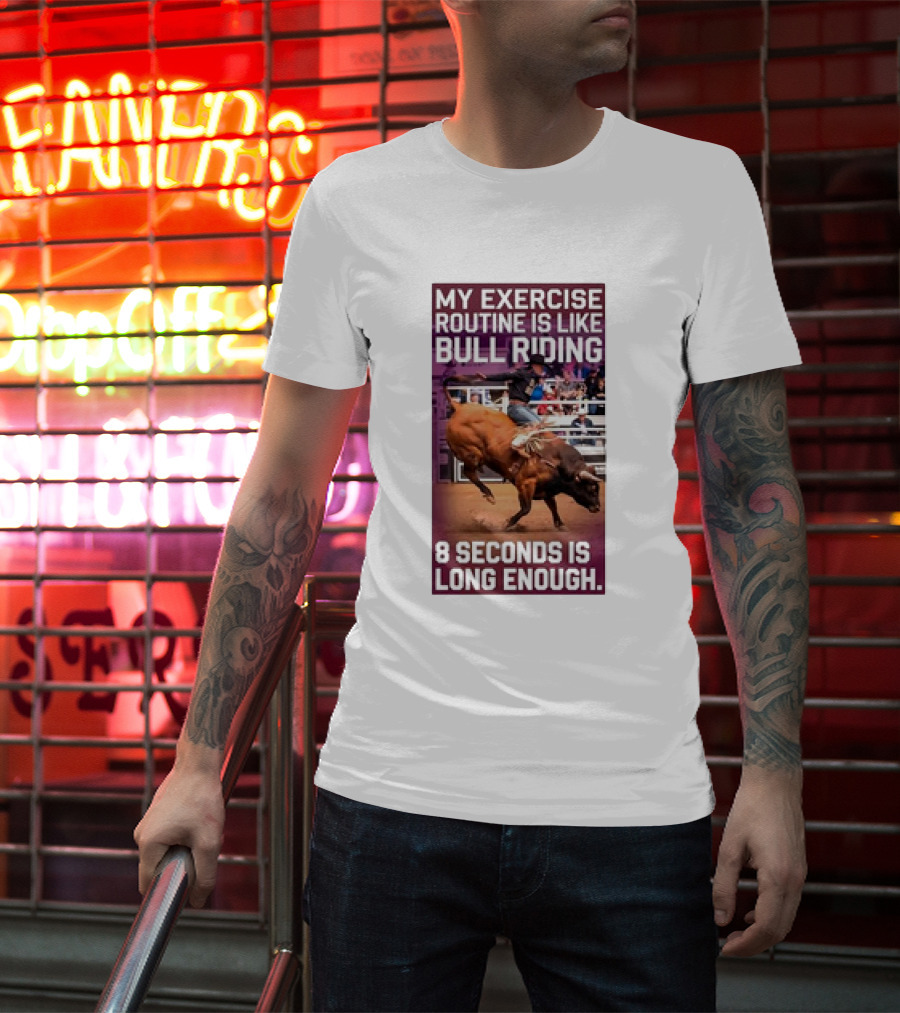 My Exercise Routine Is Like Bull Riding 8 Seconds Is Long Enough T-Shirt