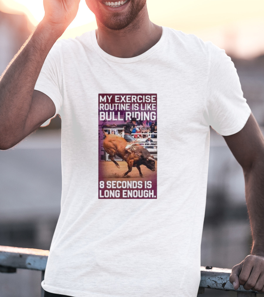 My Exercise Routine Is Like Bull Riding 8 Seconds Is Long Enough T-Shirt