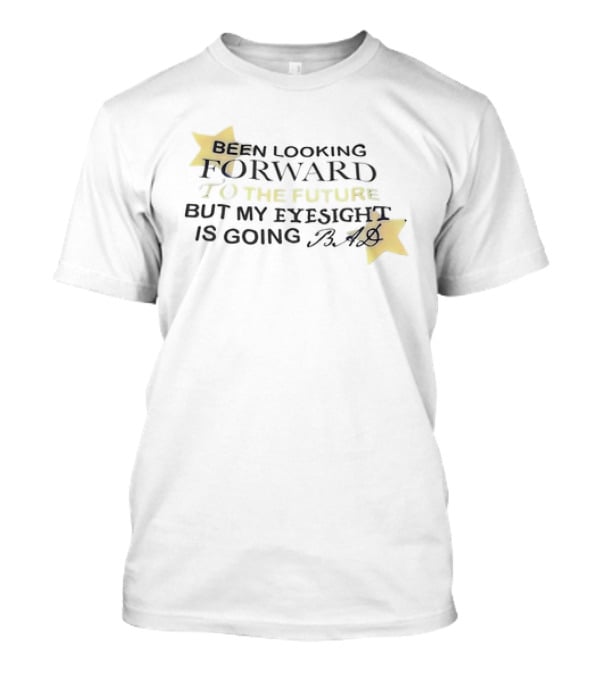 Been Looking Forward To The Future But My Eyesight Is Going Bad With Star Accents T-Shirt