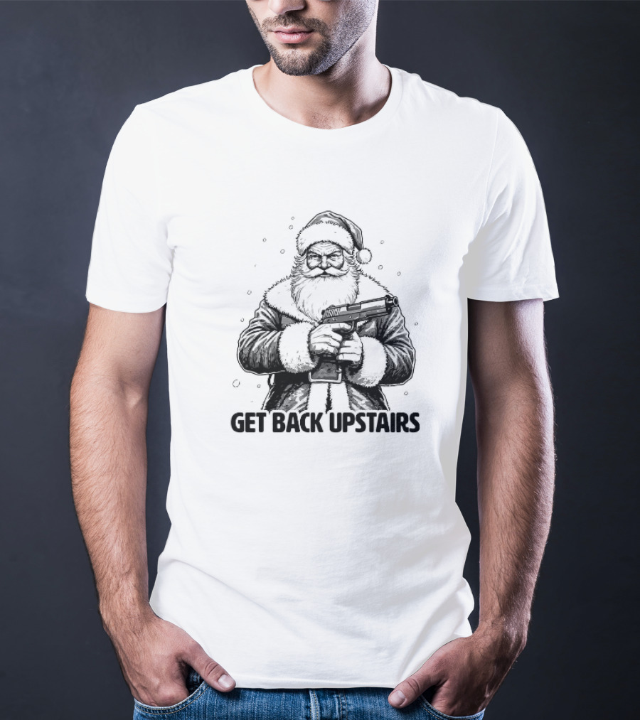 Get Back Upstairs Santa With Gun Christmas T-Shirt