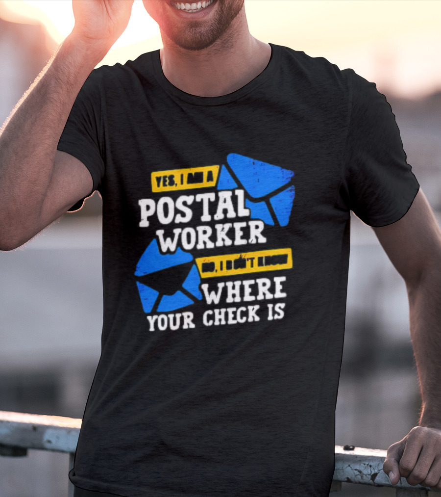 Yes I Am A Postal Worker No I Don’t Know Where Your Check Is Blue Envelopes T-Shirt