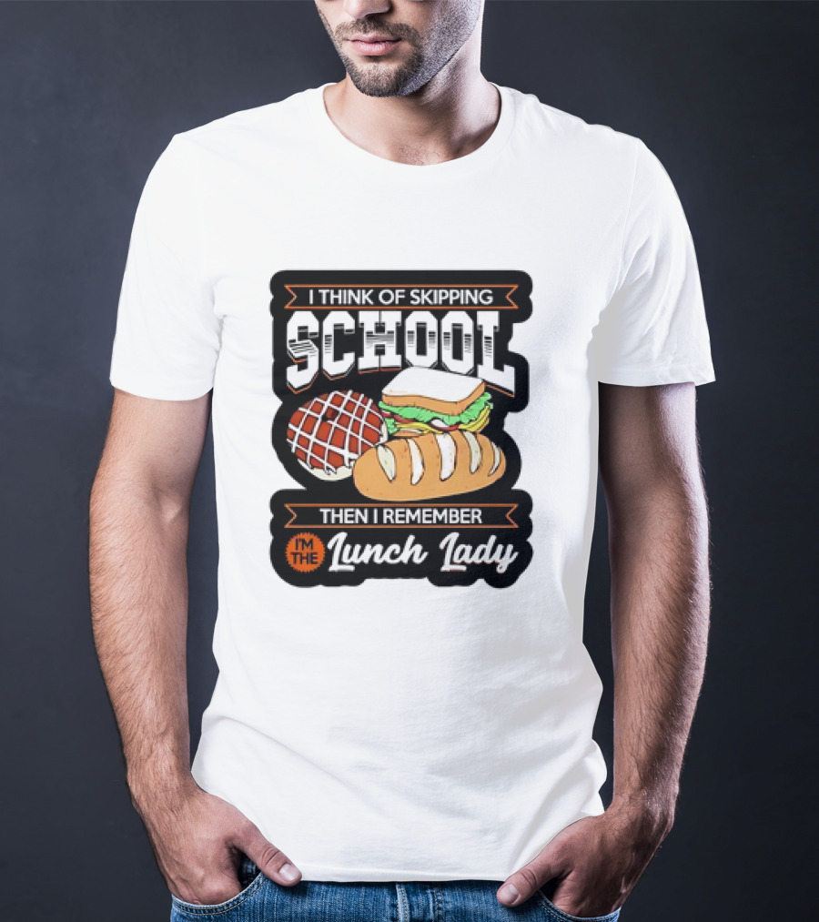 I Think Of Skipping School Sandwich Bread I'm The Lunch Lady T-Shirt