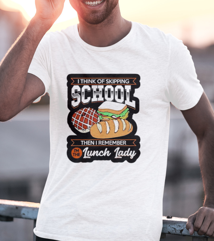 I Think Of Skipping School Sandwich Bread I'm The Lunch Lady T-Shirt