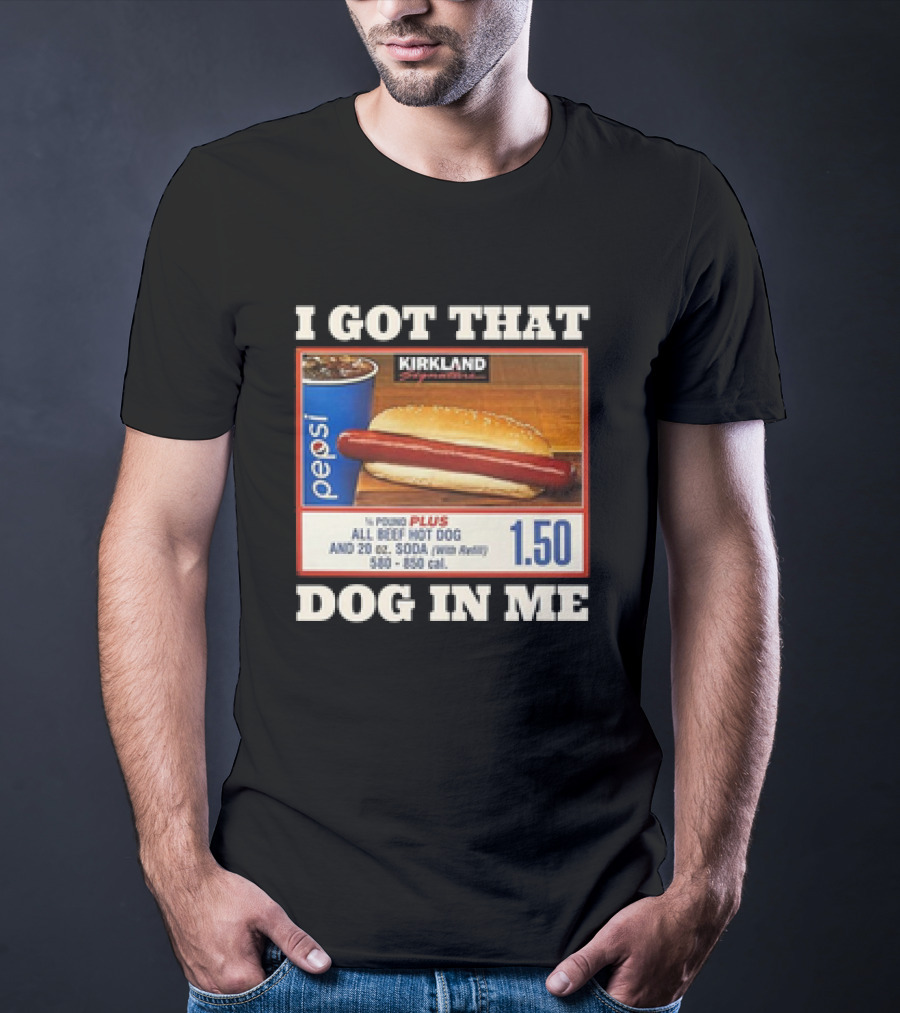 I Got That Dog In Me Kirkland 1.50 All Beef Hot Dog And Soda Combo T-Shirt