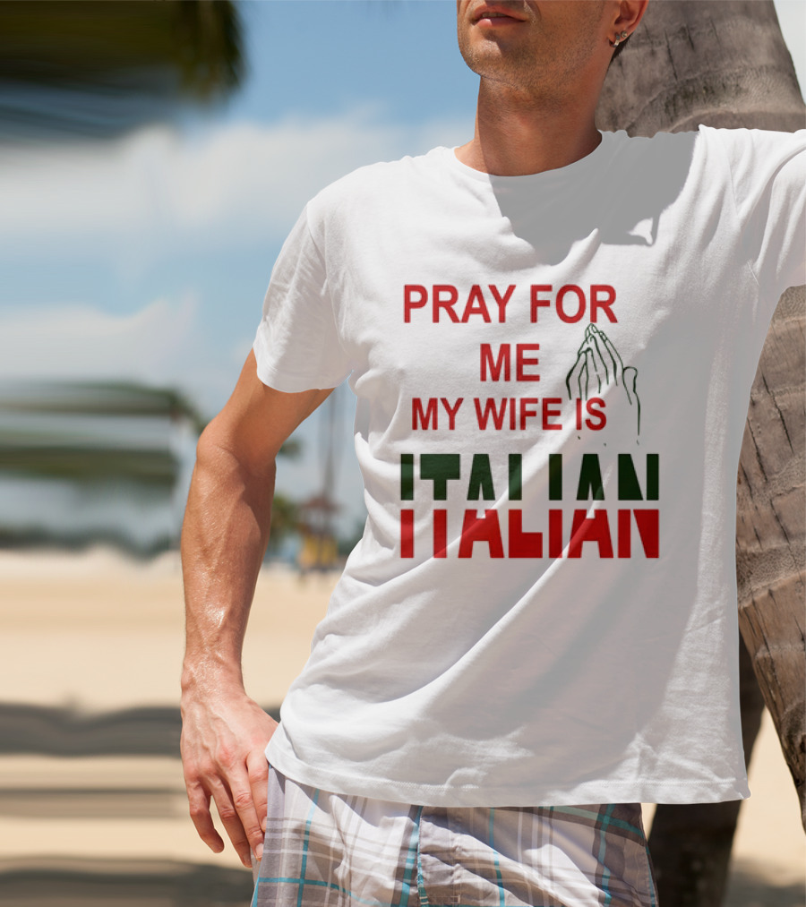 PRAY FOR ME MY WIFE IS ITALIAN With Praying Hands T-Shirt