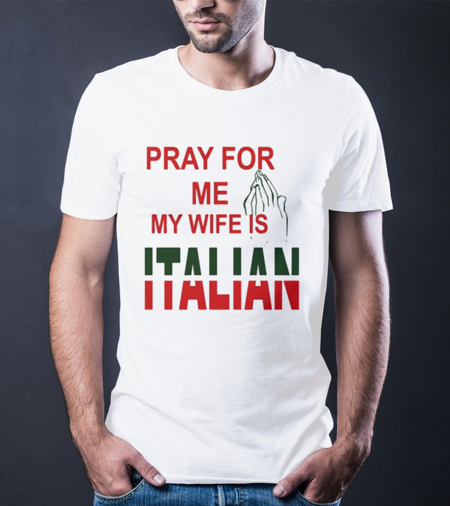 PRAY FOR ME MY WIFE IS ITALIAN With Praying Hands T-Shirt