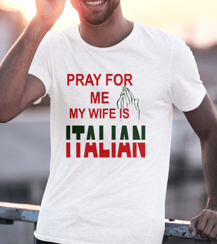 PRAY FOR ME MY WIFE IS ITALIAN With Praying Hands T-Shirt