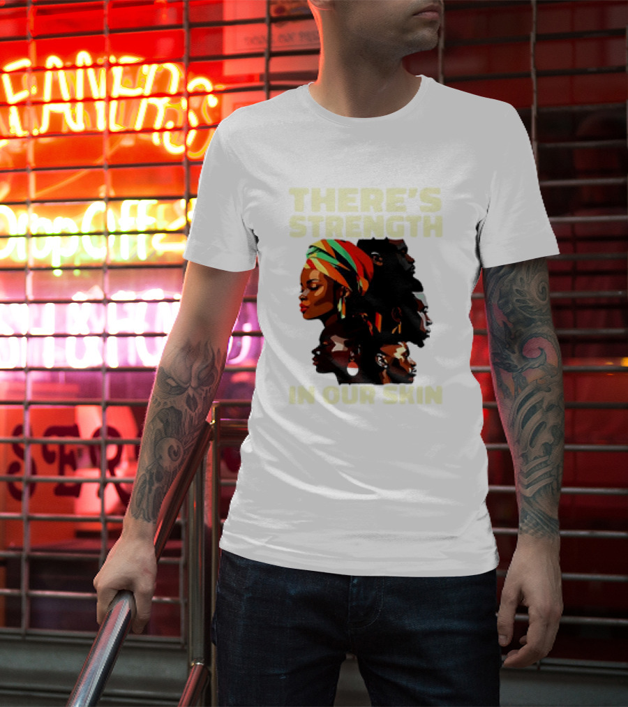 There's Strength In Our Skin African American Unity And Identity T-Shirt