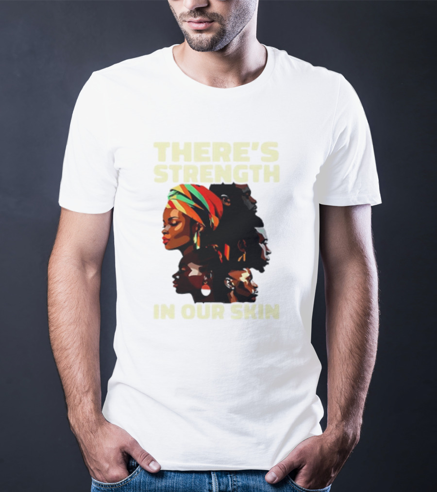 There's Strength In Our Skin African American Unity And Identity T-Shirt