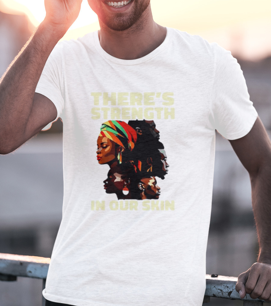 There's Strength In Our Skin African American Unity And Identity T-Shirt