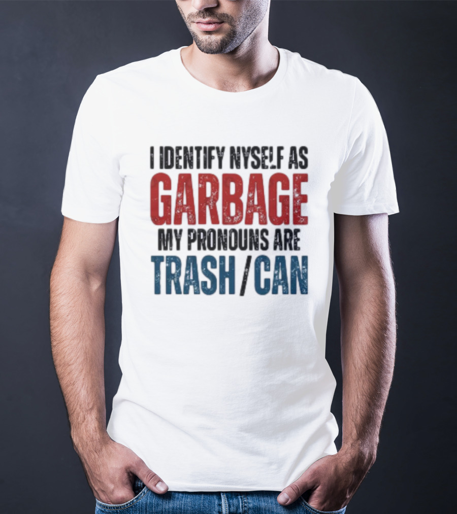 I Identify Myself As Garbage My Pronouns Are Trash Can T-Shirt