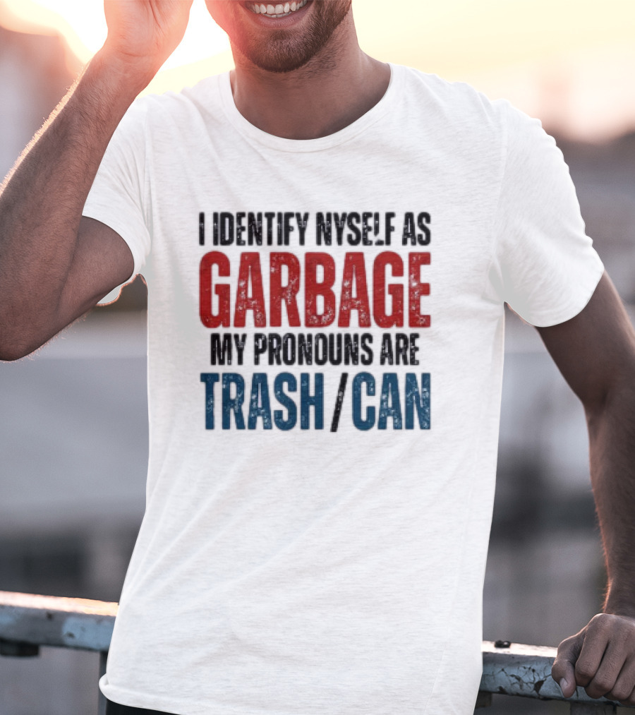 I Identify Myself As Garbage My Pronouns Are Trash Can T-Shirt
