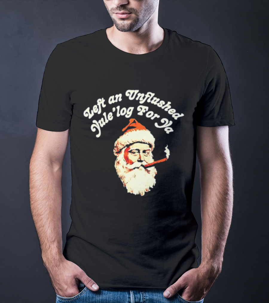 Left An Unflushed Yule’log For Ya Santa Smoking Retro T-Shirt