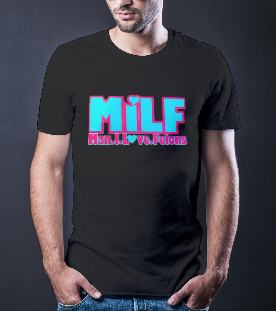 MILF Man I Love Felons T-Shirt