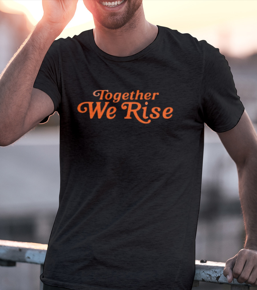 Together We Rise Black And Orange Empowerment Message T-Shirt