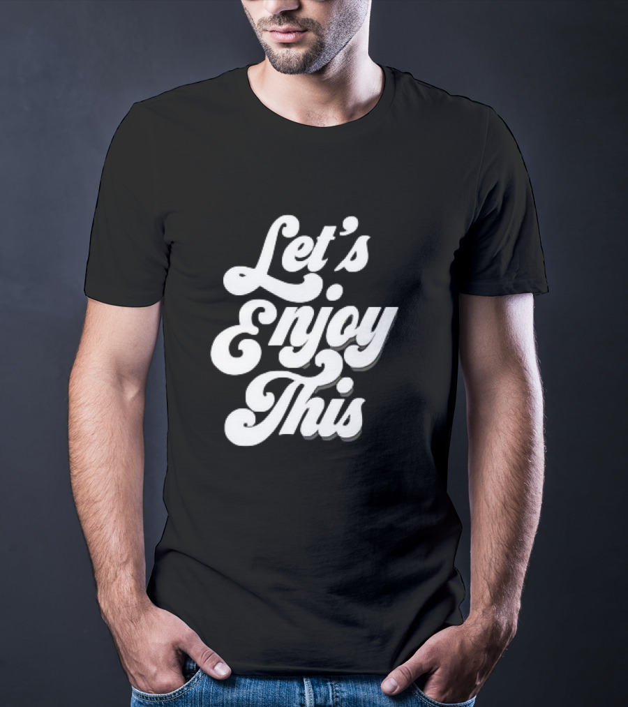 Let's Enjoy This T-Shirt
