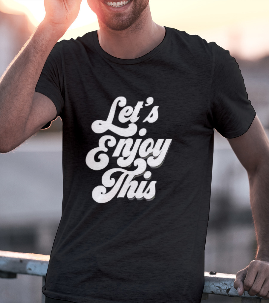 Let's Enjoy This T-Shirt