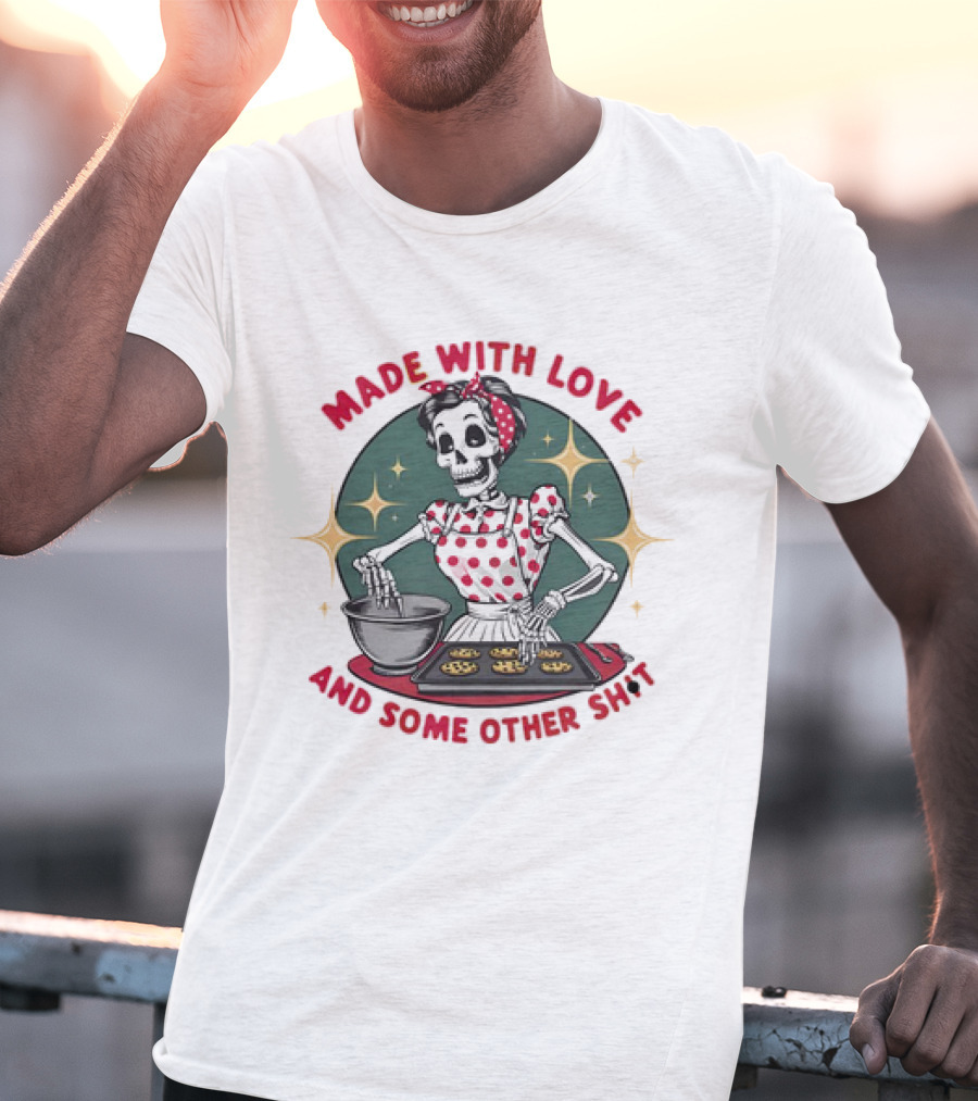 MADE WITH LOVE AND SOME OTHER SH*T Skeleton In Polka Dot Apron Baking Cookies T-Shirt