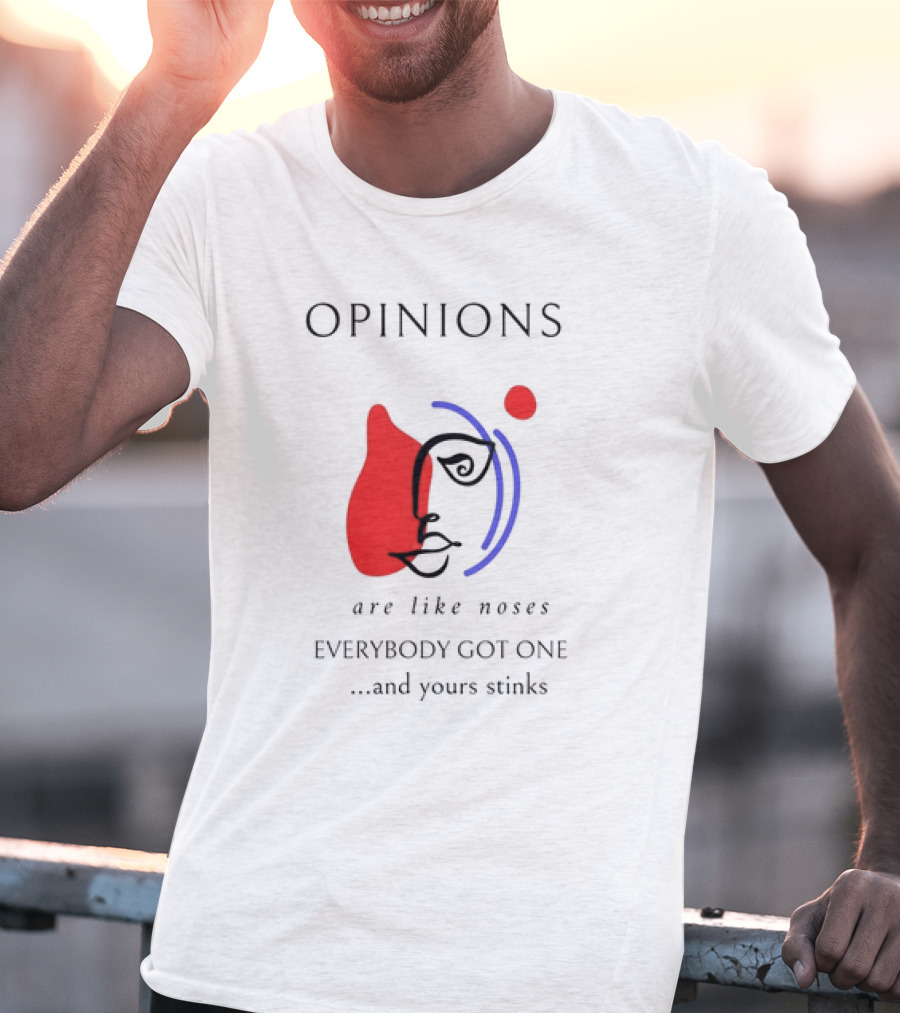 OPINIONS Are Like Noses Everybody Got One And Yours Stinks Face T-Shirt