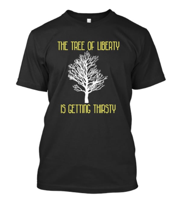 The Tree Of Liberty Is Getting Thirsty White Tree T-Shirt