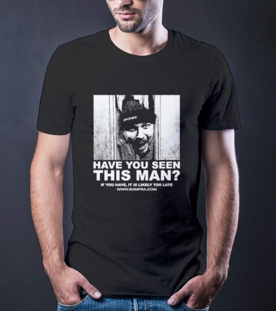 Have You Seen This Man If You Have It Is Likely Too Late Www.8xmperia.com T-Shirt