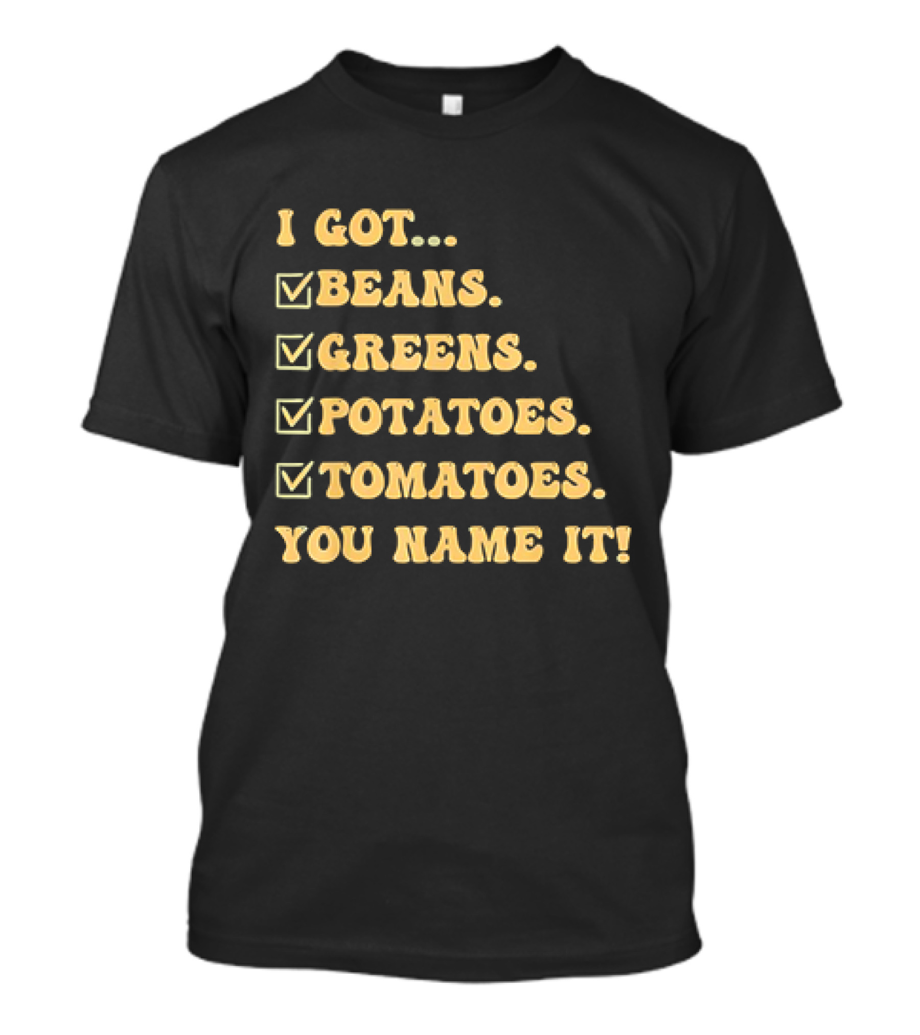 I Got Beans Greens Potatoes Tomatoes You Name It Checkboxes T-Shirt