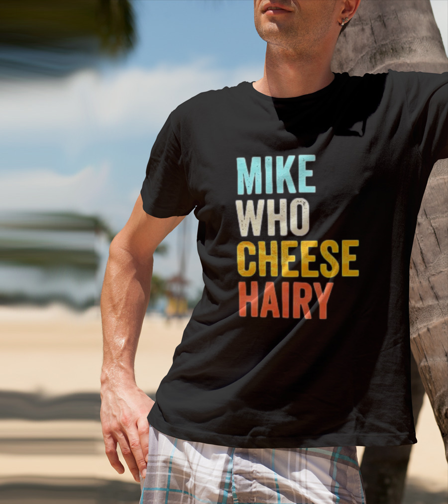 Mike Who Cheese Hairy Shirt Funny Prank Phrase T-Shirt