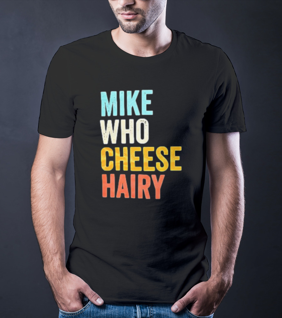 Mike Who Cheese Hairy Shirt Funny Prank Phrase T-Shirt