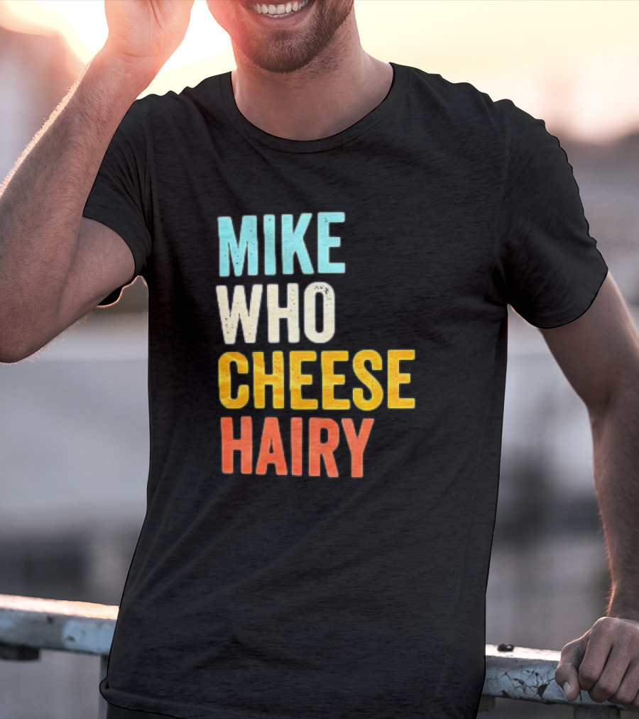 Mike Who Cheese Hairy Shirt Funny Prank Phrase T-Shirt