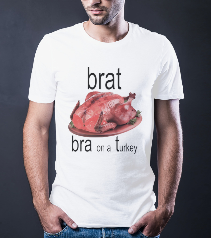 Brat Bra On A Turkey T-Shirt