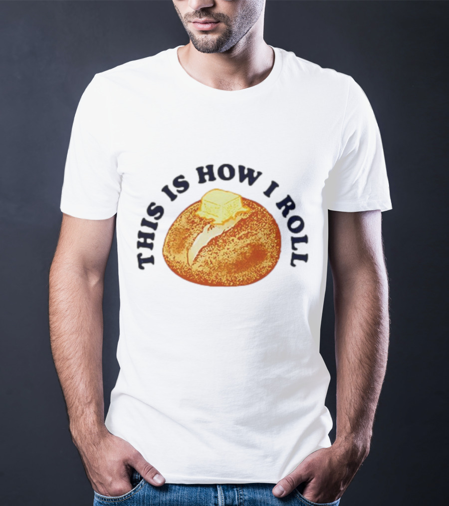 THIS IS HOW I ROLL Bread Butter T-Shirt