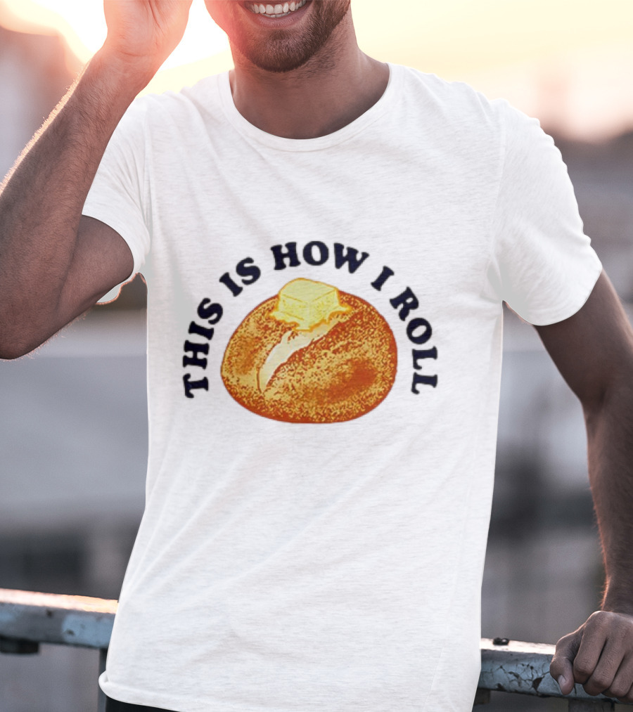 THIS IS HOW I ROLL Bread Butter T-Shirt