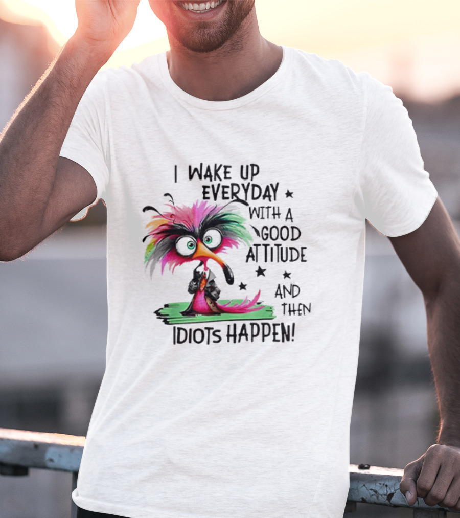 I Wake Up Everyday With A Good Attitude And Then Idiots Happen Colorful Angry Bird T-Shirt