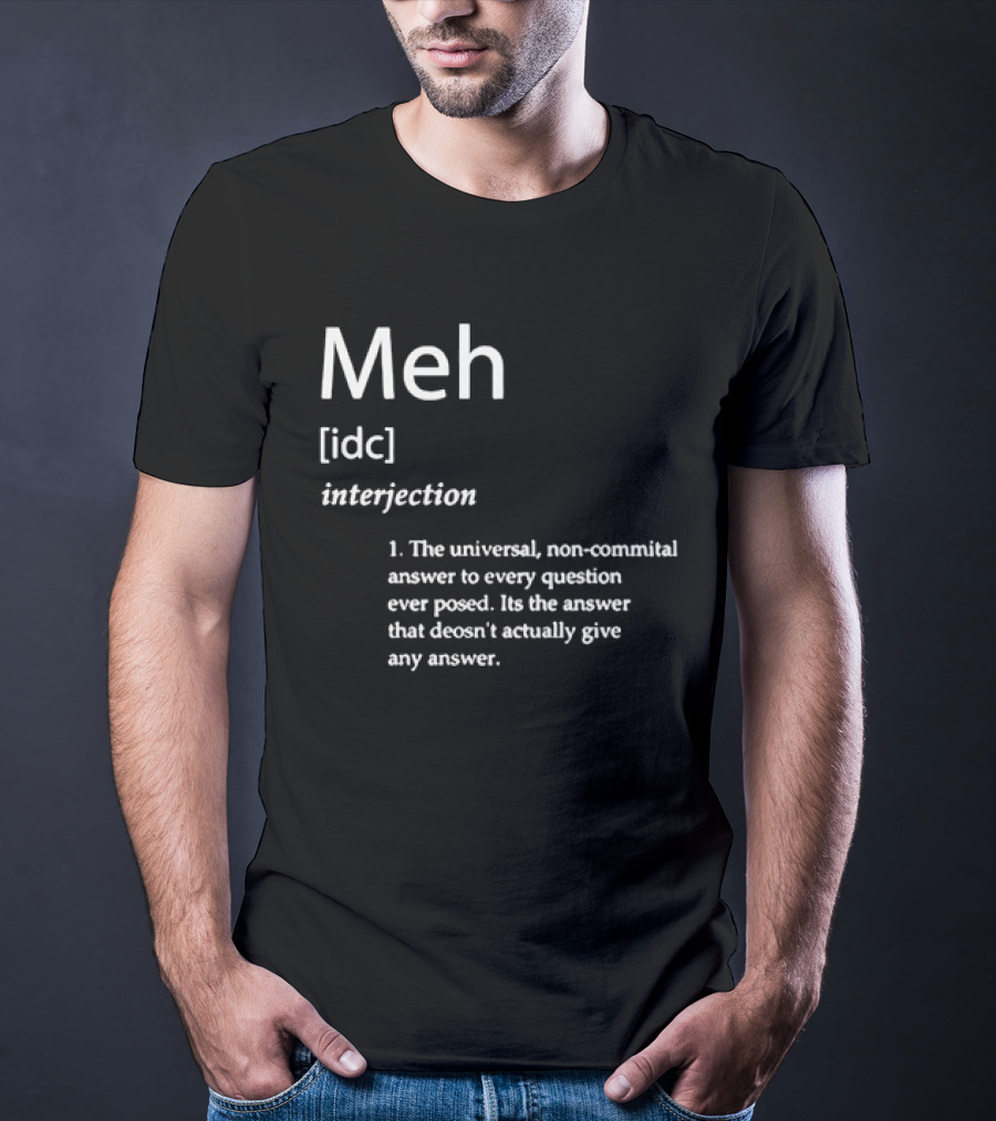 Meh IDC Interjection The Universal Non-Committal Answer T-Shirt