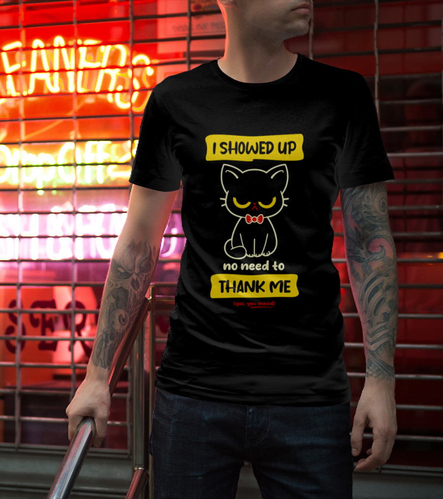 I Showed Up No Need To Thank Me Yes You Should Cat With Bow Tie T-Shirt