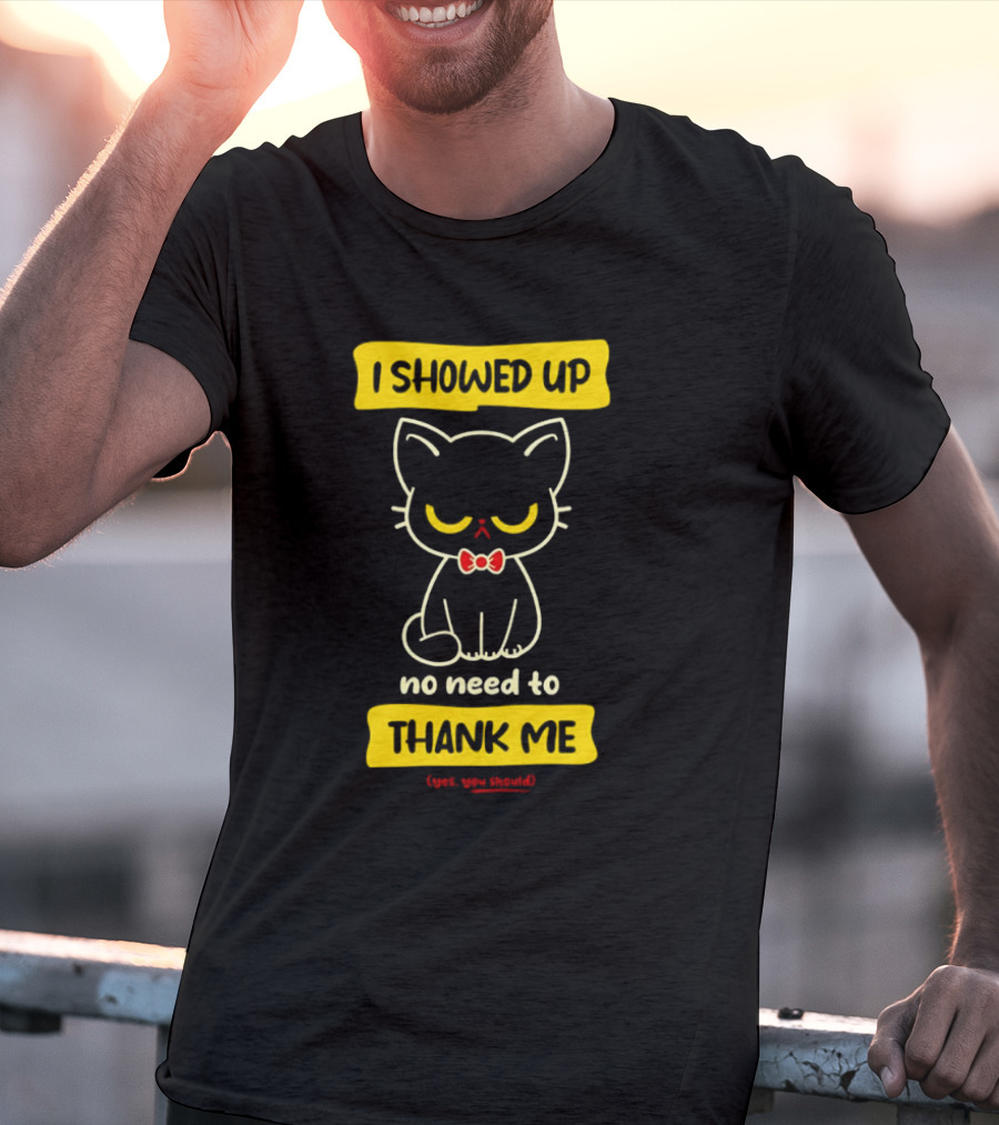 I Showed Up No Need To Thank Me Yes You Should Cat With Bow Tie T-Shirt