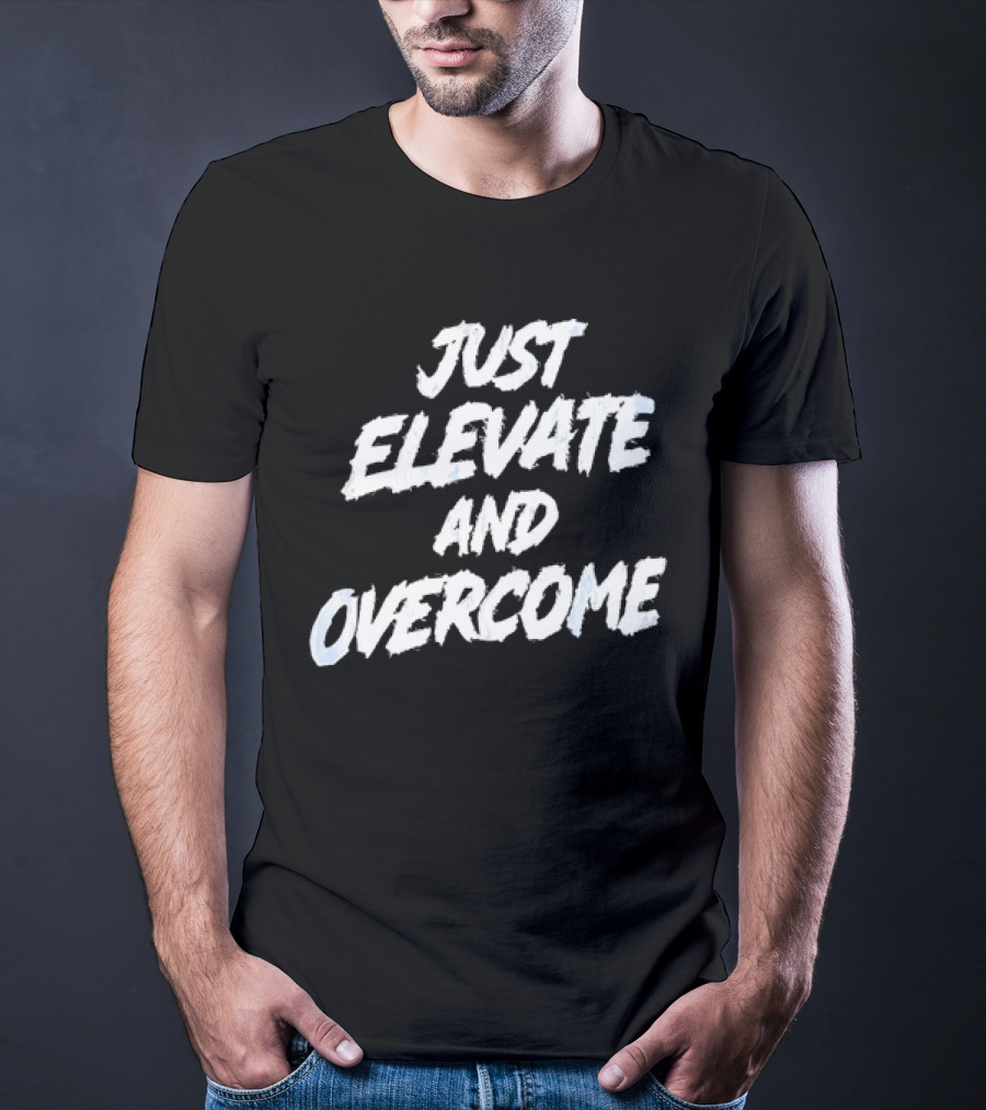 Just Elevate And Overcome Motivational T-Shirt
