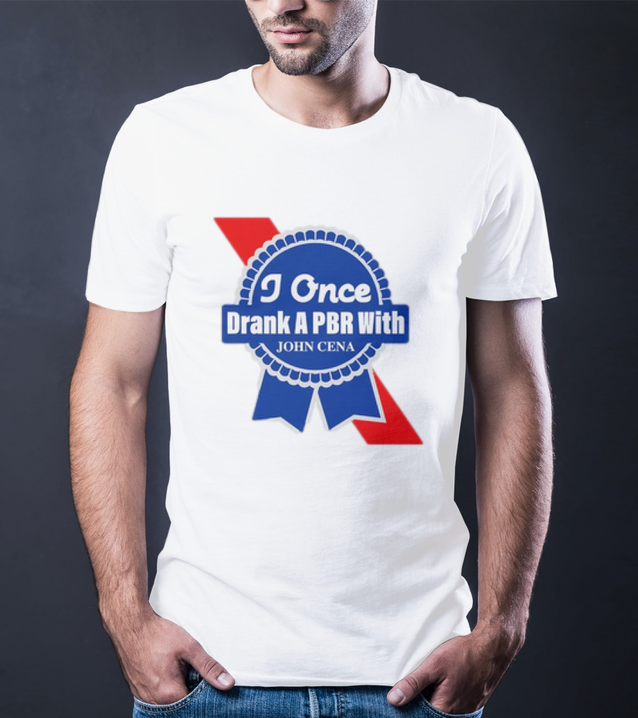 I Once Drank A PBR With John Cena Ribbon Badge T-Shirt