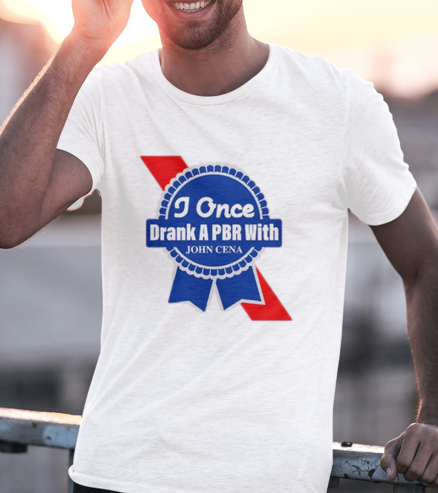I Once Drank A PBR With John Cena Ribbon Badge T-Shirt