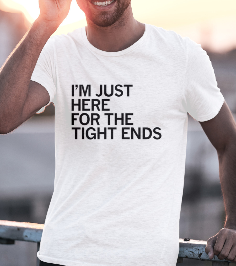 I’m Just Here For The Tight Ends Football Fan T-Shirt