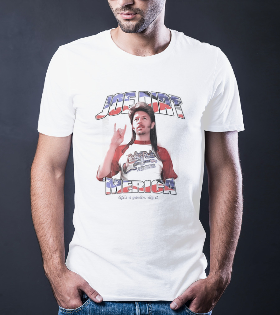 Joe Dirt Merica Rock N Roll Forever Life’s A Garden Dig It T-Shirt