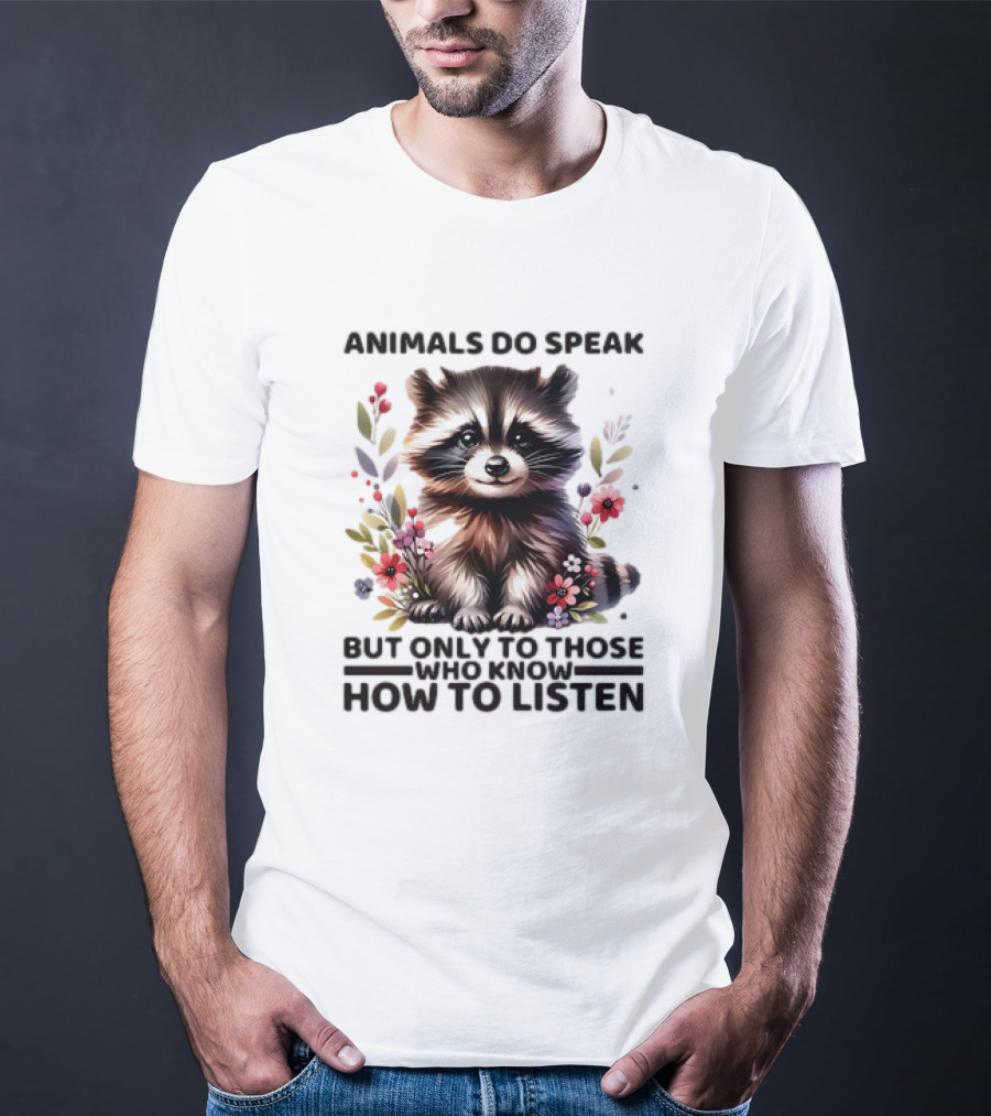 Animals Do Speak Raccoon Surrounded By Flowers But Only To Those Who Know How To Listen T-Shirt
