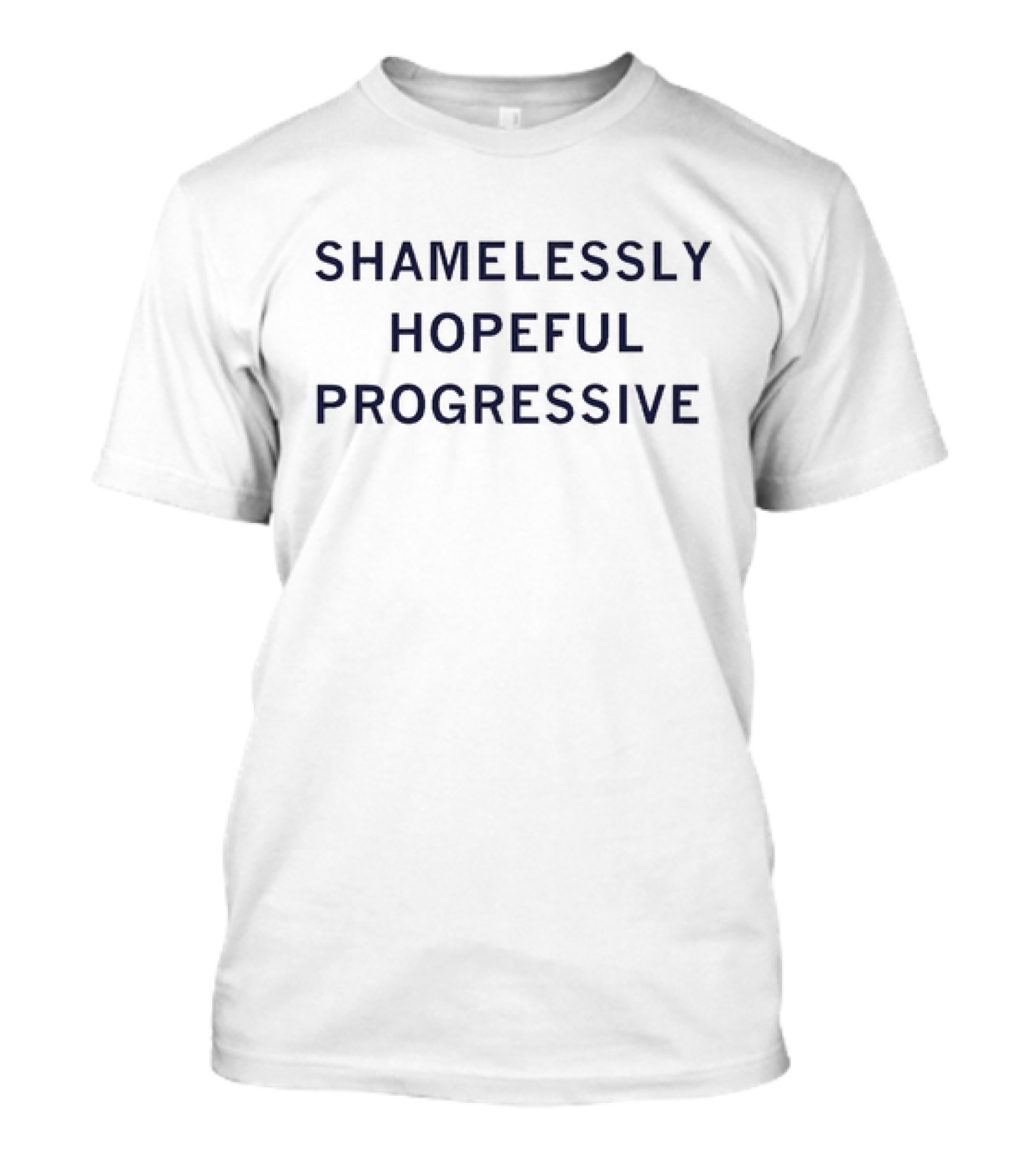 Shamelessly Hopeful Progressive Text On Clean Background T-Shirt